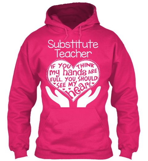 Substitute Teacher If You Think My Hands Are Full, You Should See My Heart  Heliconia T-Shirt Front