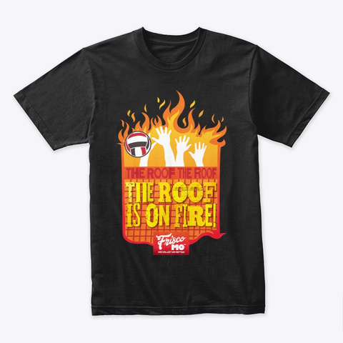 The Roof Is On Fire Volleyball Tops Black T-Shirt Front