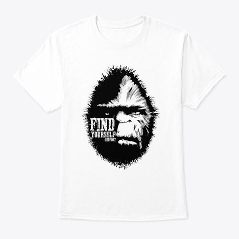 Find Yourself Bigfoot Quote Motivational White T-Shirt Front