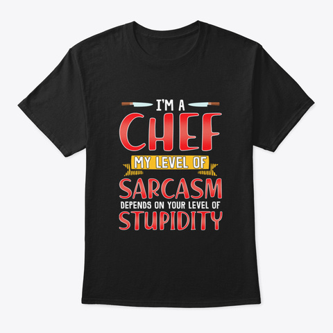 I'm A Chef My Level Of Sarcasm Depends O Black T-Shirt Front