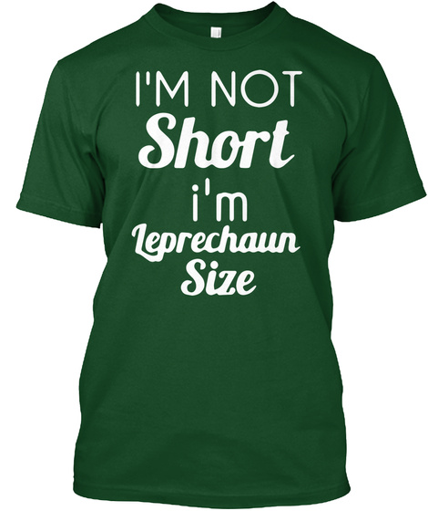I'm Not Short I'm Leprechaun Size Deep Forest T-Shirt Front