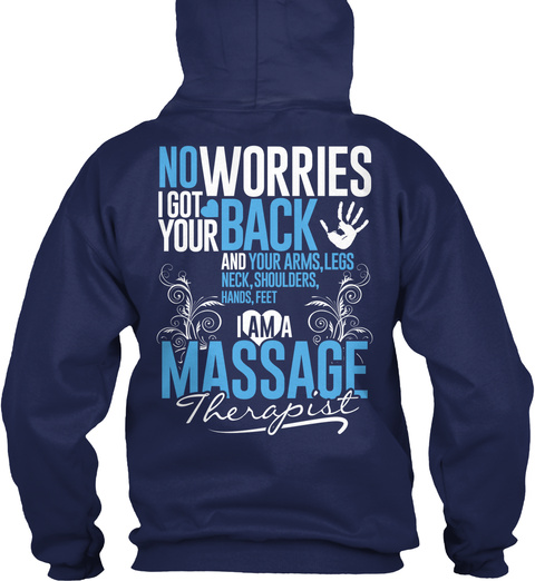 Massage Therapist No Worries I Got Your Back And Your Arms Legs Neck Shoulders Hands Feet I Am A Massage Therapist Navy T-Shirt Back