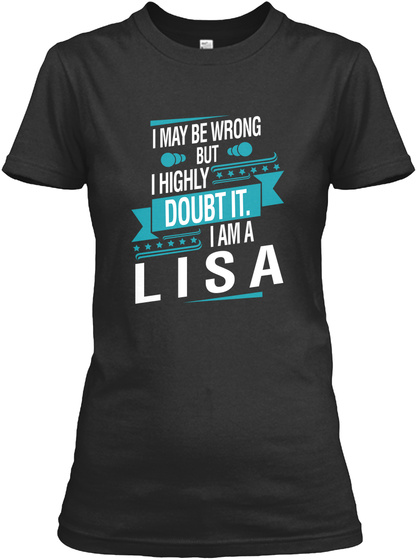 I May Be Wrong But I Highly Doubt It.I Am A Lisa Black T-Shirt Front