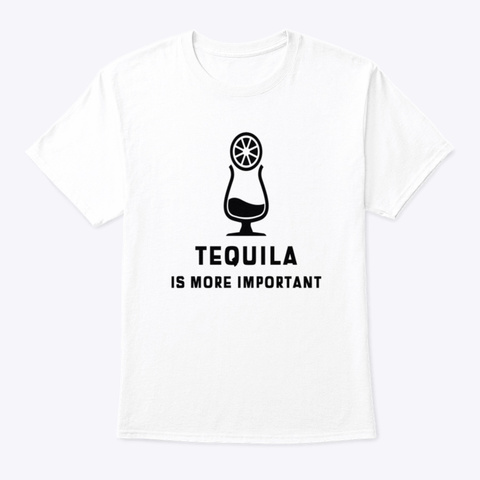 Tequila Is More Important White Camiseta Front