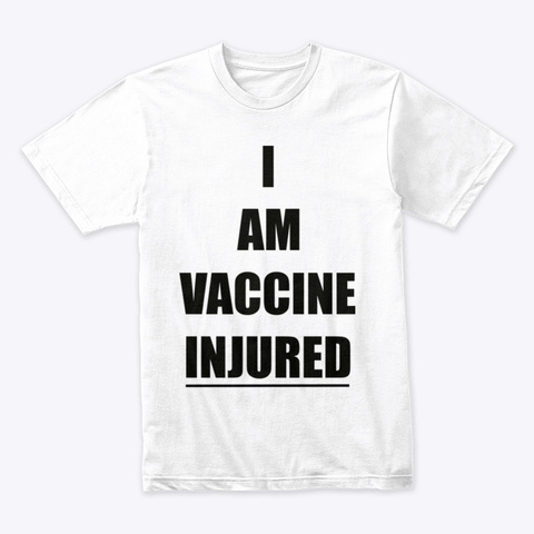 "I Am Vaccine Injured" T Shirt White White T-Shirt Front