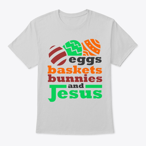 Eggs Baskets Bunnies And Jesus Light Steel T-Shirt Front