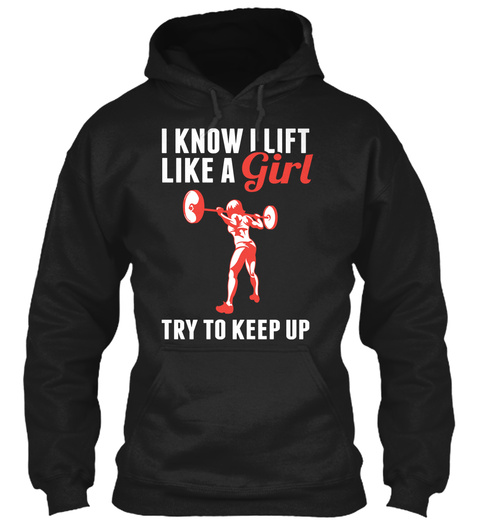 I Know I Lift Like A Girl Try To Keep Up Black T-Shirt Front