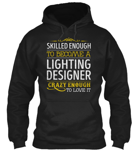 Skilled Enough To Become A Lighting Designer Crazy Enough To Love It Black T-Shirt Front