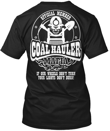 Official Member Coal Hauler Mafia If Our Wheels Don't Turn Your Lights Won't Burn Black T-Shirt Back