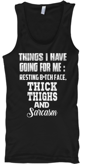 Things I Have Going For Me: Resting B.Tech Face, Thick Thighs And Sarcasm Black T-Shirt Front