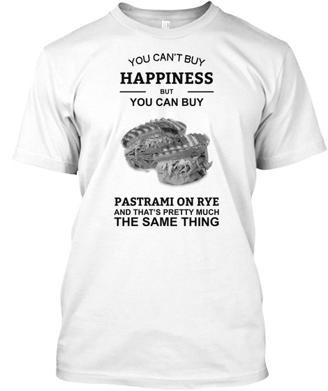 You Cant Buy Happiness But You Can Buy Pastrami On Rye Unisex Tshirt