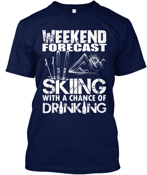 Weekend Forecast Skiing With A Chance Of Drinking  Navy T-Shirt Front