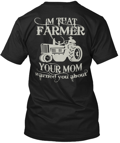 Im That Farmer Your Mom Warned You About Black T-Shirt Back