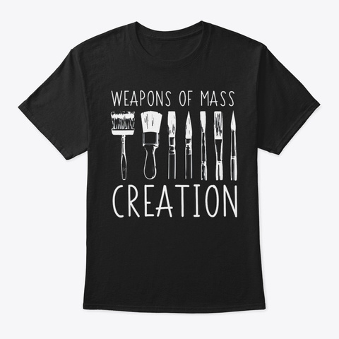 Weapons Of Mass Creation Funny Art Suppl Black T-Shirt Front