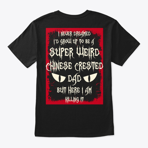 Super Weird Chinese Crested Dad Shirt Black T-Shirt Back