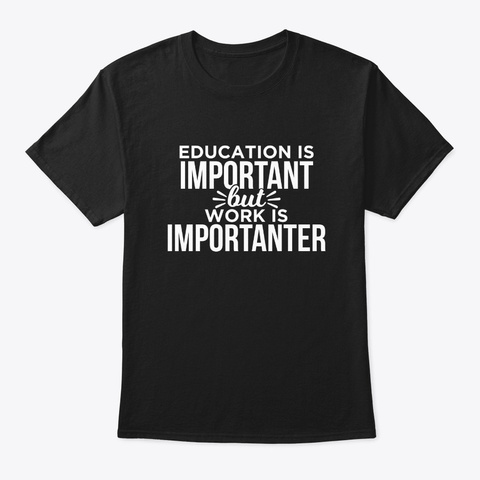 Education Is Important But Work  Black T-Shirt Front