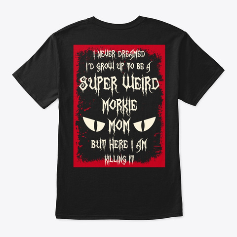 Super Weird Morkie Mom Shirt Black T-Shirt Back