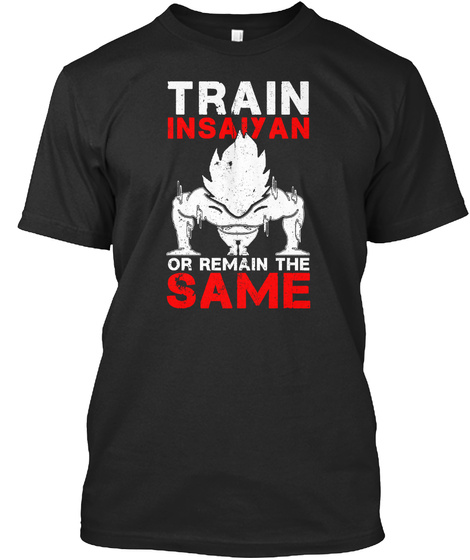 Train Insaiyan Or Remain The Same Black T-Shirt Front
