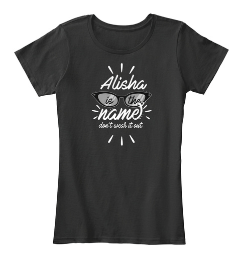 Alisha Is The Name Don't Wear It Out Black T-Shirt Front