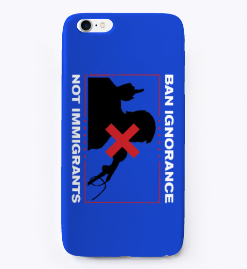 Ban Ignorance Not Immigrants Case Royal Blue Maglietta Front