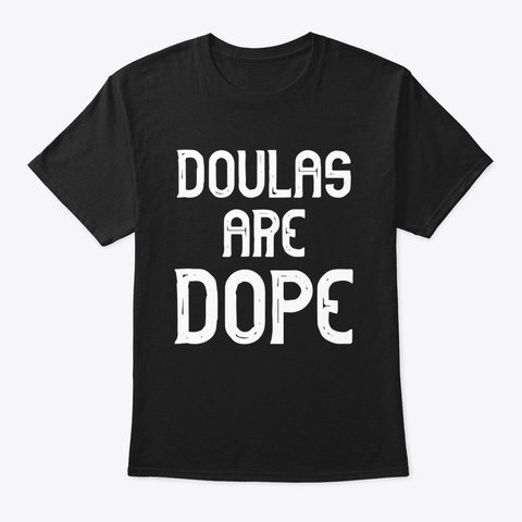 Doulas Are Dope Gift Doula Midwife Black T-Shirt Front
