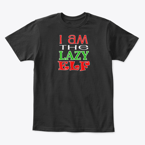 I Am The Lazy Elf Funny Christmas Black T-Shirt Front