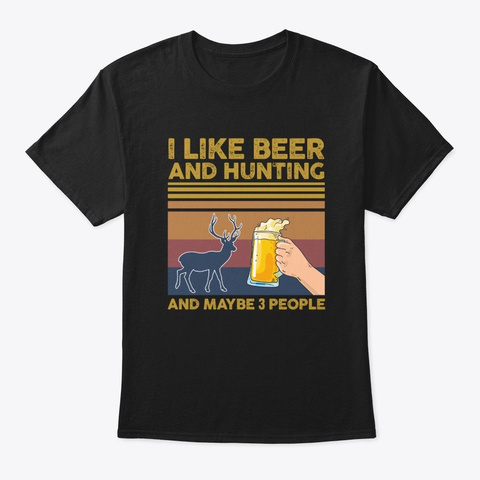I Like Beer And Hunting Maybe 3 People Black T-Shirt Front
