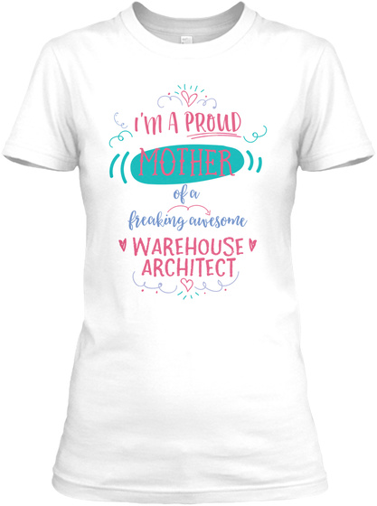 I'm A Proud Mother Of A Freaking Awesome Warehouse Architect White T-Shirt Front