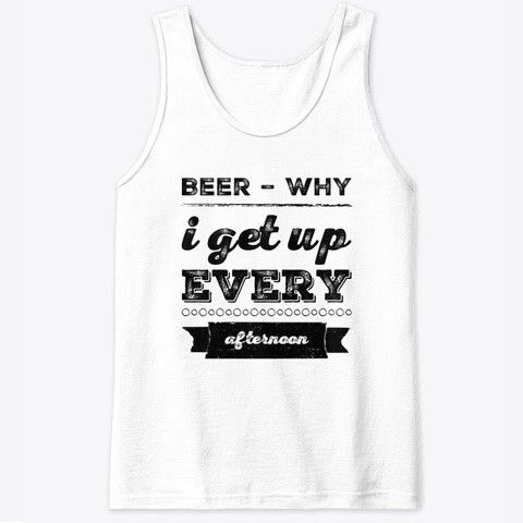 Beer   The Reason I Wake Up White T-Shirt Front