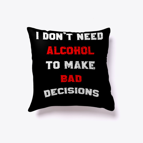 I Don't Need Alcohol To Make Bad Decisions Black T-Shirt Front