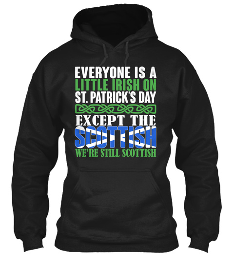 Everyone Is A Little Irish On St.Patrick's Day Except The Scottish We're Still Scottish Black T-Shirt Front