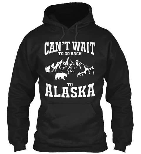 Can't Wait To Go Back To Alaska Black T-Shirt Front