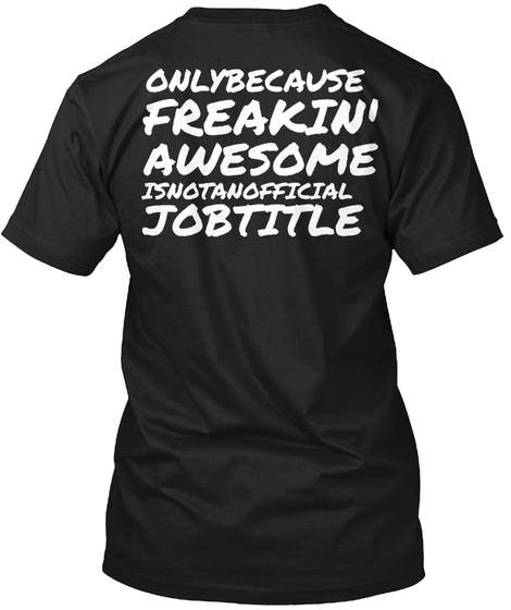 Onlybecause Freakin Awesome Isnotanofficial Job Title Black T-Shirt Back
