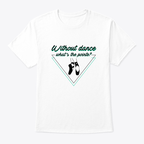 Without Ballet Pointe Ballet Lover Cloth White T-Shirt Front