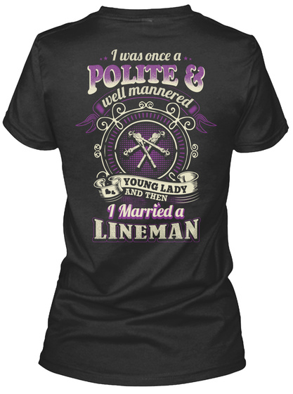 I Was Once A Polite & Well Mannered Young Lady And Then I Married A Lineman Black T-Shirt Back