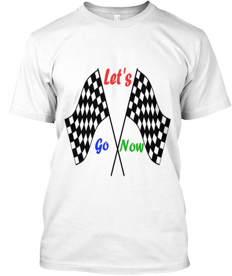 Limited Edition :Let's Go Now White T-Shirt Front
