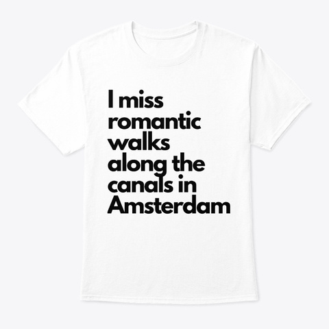I Miss Romantic Walks In Amsterdam White T-Shirt Front