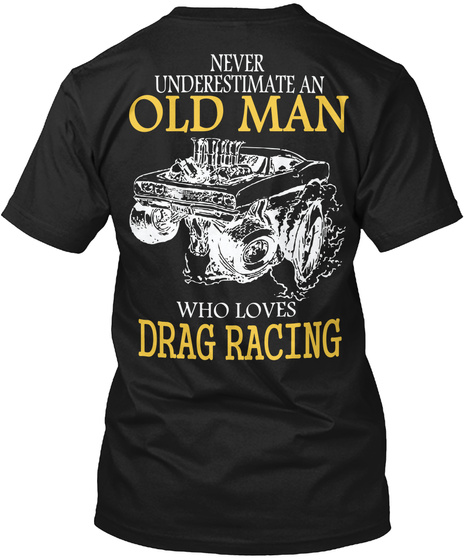  Never Underestimate An Old Man Who Loves Drag Racing Black T-Shirt Back