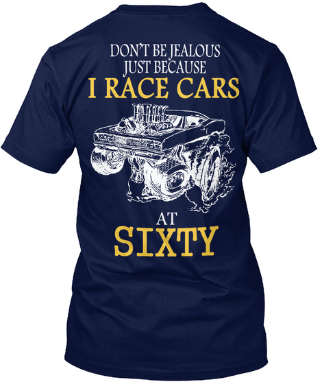 Don T Be Jealous Just Because I Race Cars At Sixty Navy T-Shirt Back