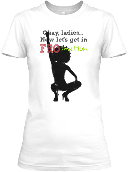 Okay, Ladies... 
Now Let's Get In Mation Fro White T-Shirt Front