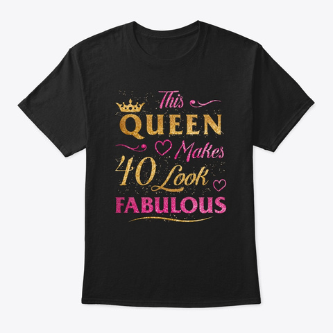 This Queen Makes 40 Look Fabulous 40th B Black T-Shirt Front