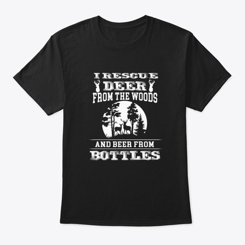 I Rescue Deer From The Woods And Beer Fr Black T-Shirt Front