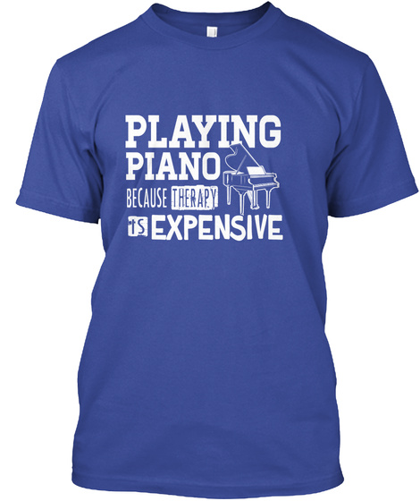Playing Piano Because Therapy Is Expensive Deep Royal T-Shirt Front