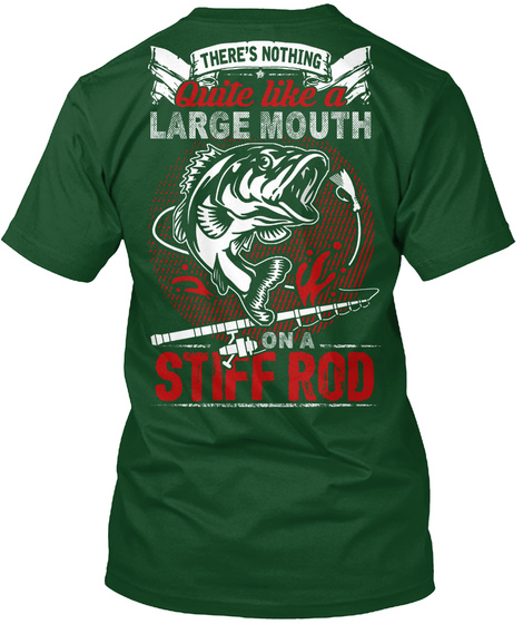 There's Nothing Quite Like A Large Mouth On A Stiff Rod Deep Forest T-Shirt Back