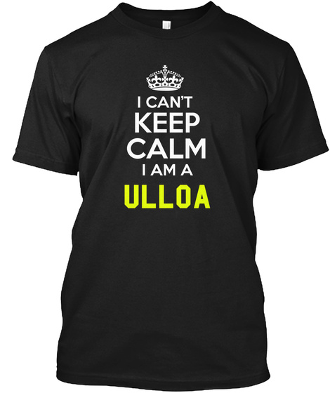 I Can't Keep Calm I Am A Ulloa Black T-Shirt Front