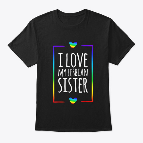I Love My Lesbian Sister T Shirt Lgbt Black T-Shirt Front