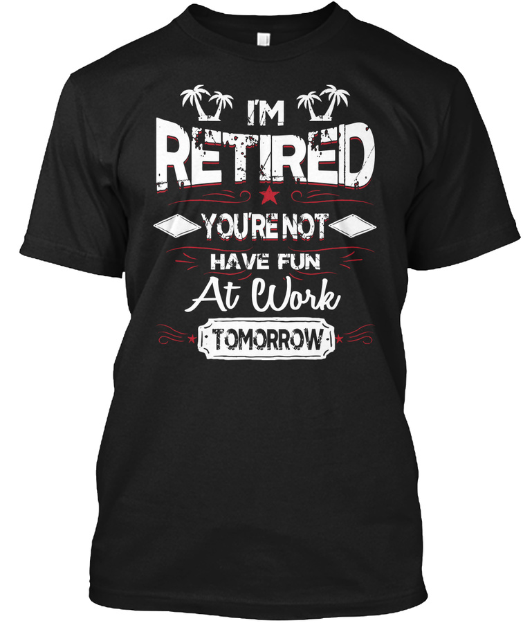 Im Retired Funny Retirement shirt Gift Unisex Tshirt