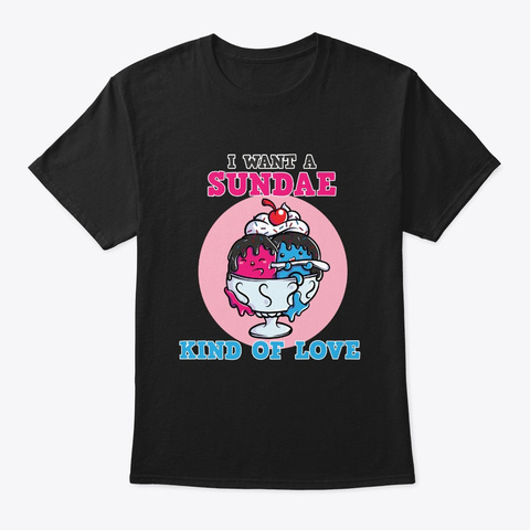 I Want A Sundae Kind Of Love Black T-Shirt Front