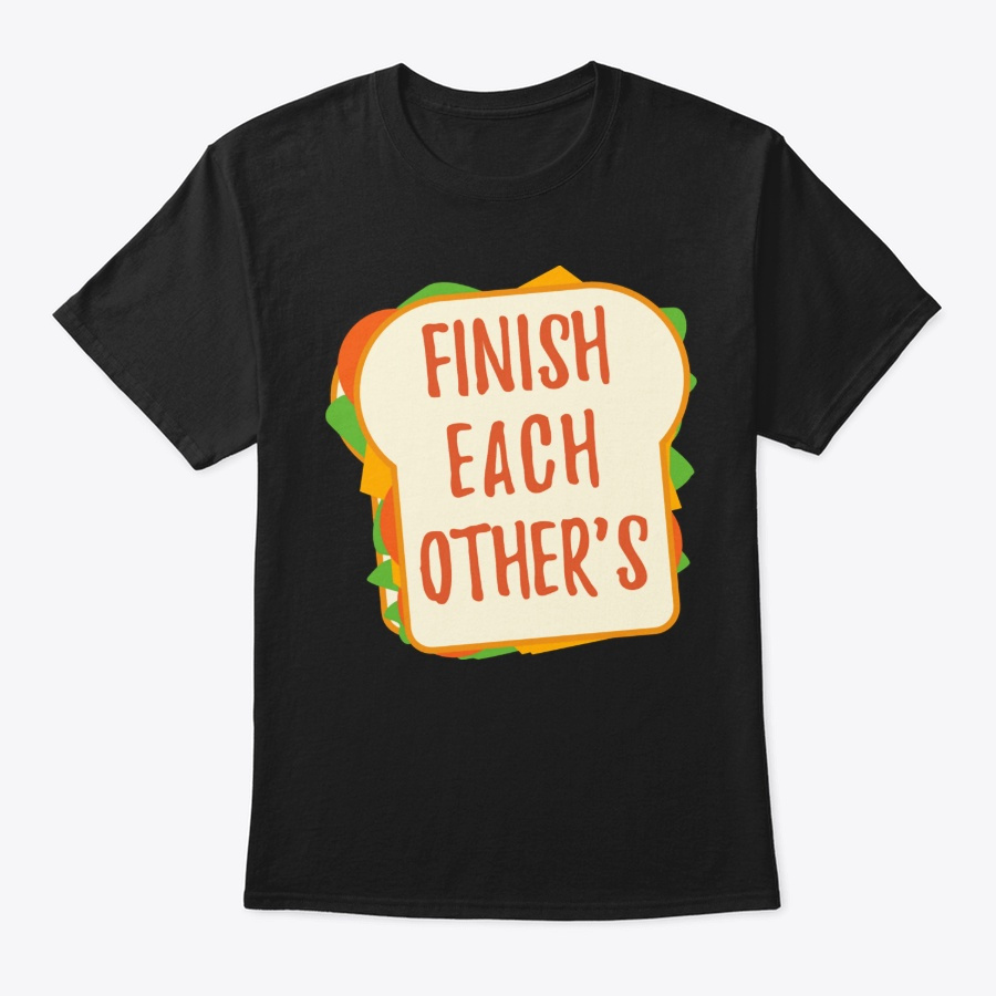 Finish Each Others Sandwiches Unisex Tshirt