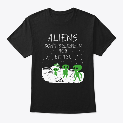 Aliens Dont Believe You Either Ufo Space Black T-Shirt Front